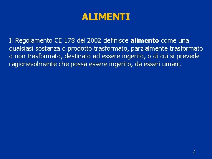 ALIMENTI Il Regolamento CE 178 del 2002 definisce alimento come una qualsiasi sostanza o