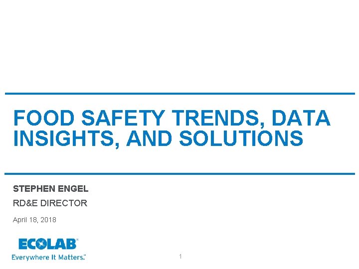 FOOD SAFETY TRENDS, DATA INSIGHTS, AND SOLUTIONS STEPHEN ENGEL RD&E DIRECTOR April 18, 2018