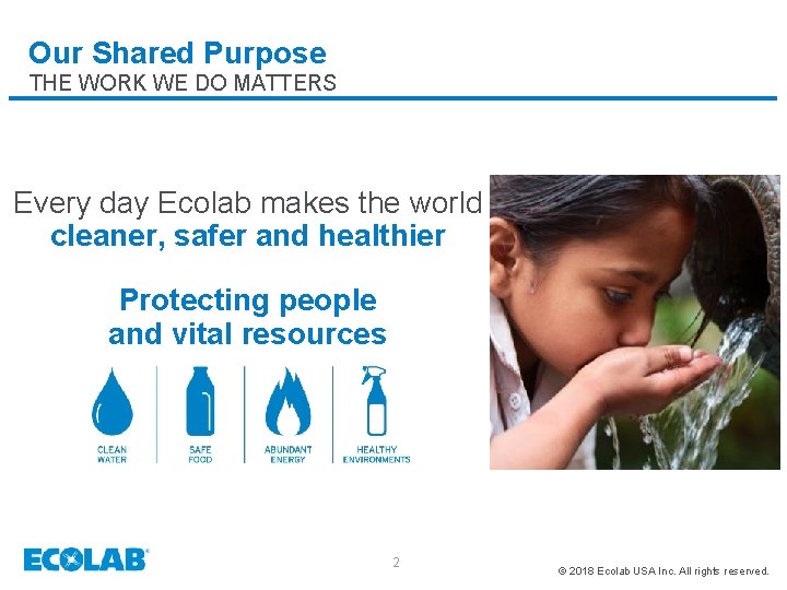Our Shared Purpose THE WORK WE DO MATTERS Every day Ecolab makes the world