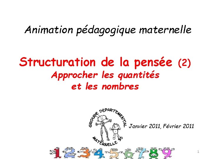 Animation pédagogique maternelle Structuration de la pensée Approcher les quantités et les nombres (2) Animation pédagogique maternelle Structuration de la pensée Approcher les quantités et les nombres (2)