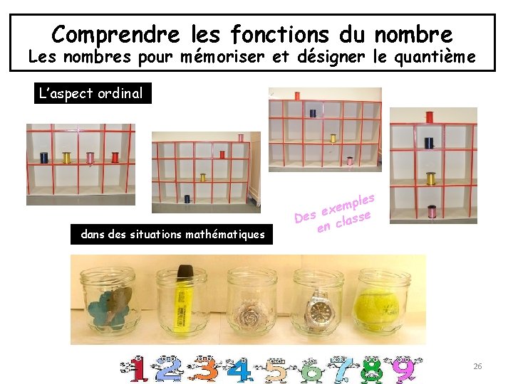 Comprendre les fonctions du nombre Les nombres pour mémoriser et désigner le quantième L’aspect Comprendre les fonctions du nombre Les nombres pour mémoriser et désigner le quantième L’aspect