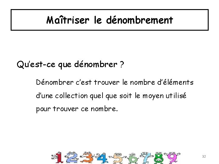 Maîtriser le dénombrement Qu’est-ce que dénombrer ? Dénombrer c’est trouver le nombre d’éléments d’une Maîtriser le dénombrement Qu’est-ce que dénombrer ? Dénombrer c’est trouver le nombre d’éléments d’une