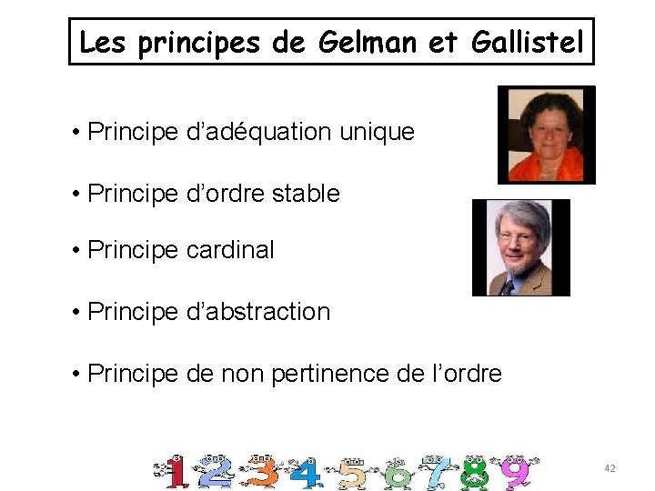 Les principes de Gelman et Gallistel • Principe d’adéquation unique • Principe d’ordre stable