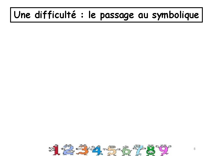 Une difficulté : le passage au symbolique 8 