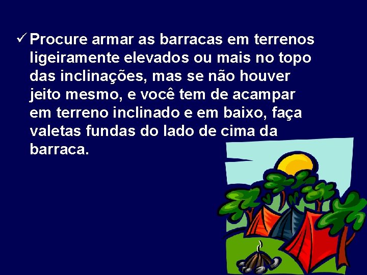 ü Procure armar as barracas em terrenos ligeiramente elevados ou mais no topo das