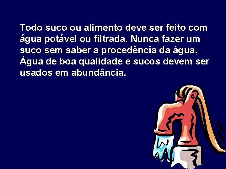 Todo suco ou alimento deve ser feito com água potável ou filtrada. Nunca fazer