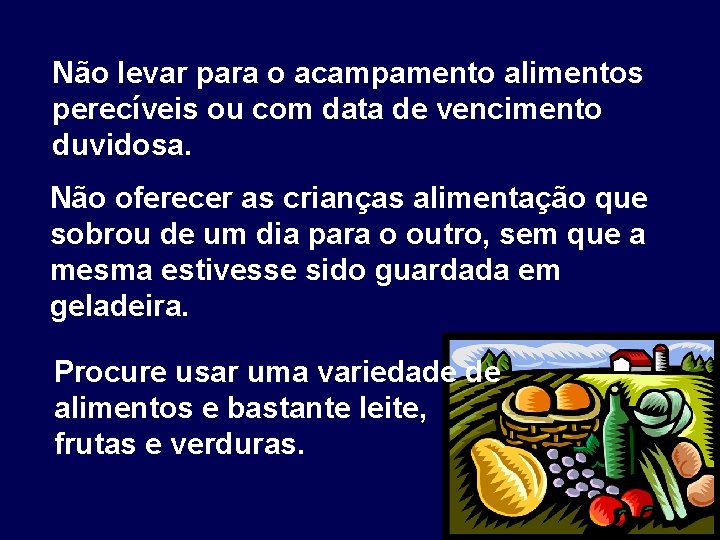 Não levar para o acampamento alimentos perecíveis ou com data de vencimento duvidosa. Não