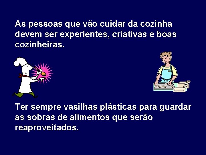 As pessoas que vão cuidar da cozinha devem ser experientes, criativas e boas cozinheiras.