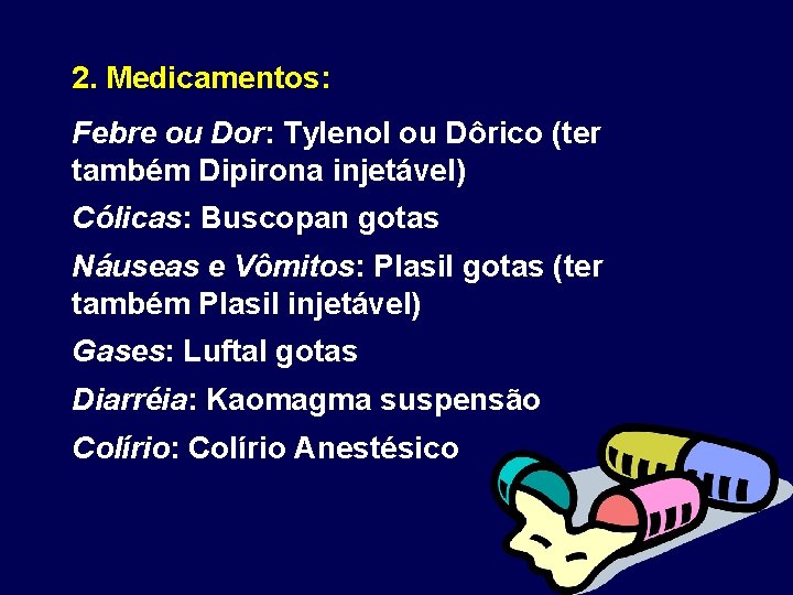 2. Medicamentos: Febre ou Dor: Tylenol ou Dôrico (ter também Dipirona injetável) Cólicas: Buscopan