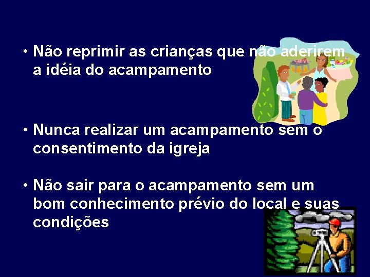  • Não reprimir as crianças que não aderirem a idéia do acampamento •