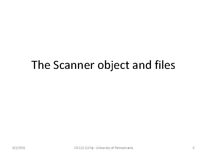 The Scanner object and files 3/2/2021 CIS 110 (11 fa) - University of Pennsylvania