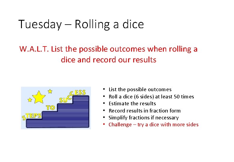 Tuesday – Rolling a dice W. A. L. T. List the possible outcomes when