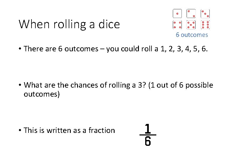 When rolling a dice • There are 6 outcomes – you could roll a