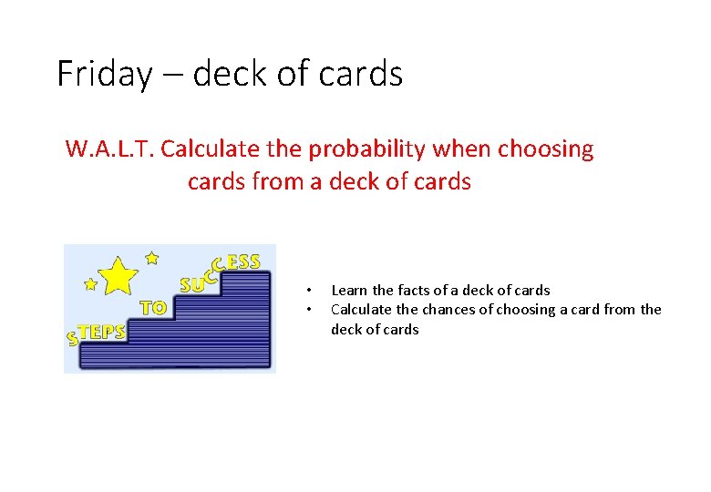 Friday – deck of cards W. A. L. T. Calculate the probability when choosing