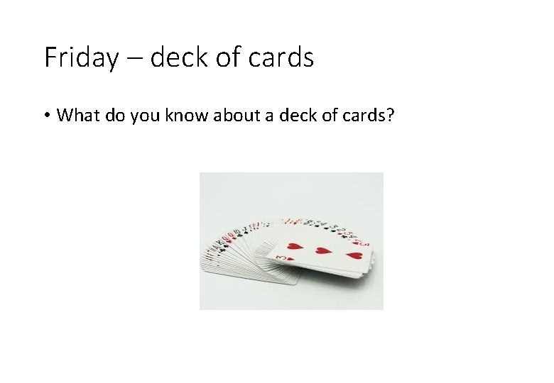 Friday – deck of cards • What do you know about a deck of
