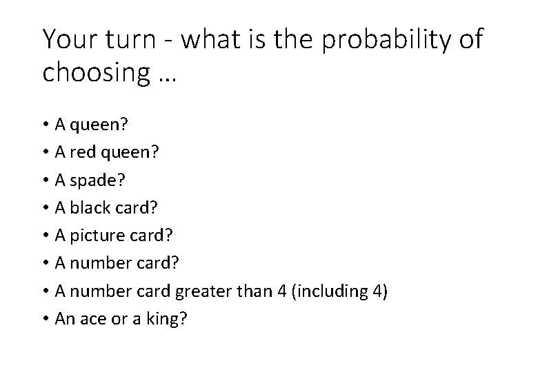 Your turn - what is the probability of choosing … • A queen? •