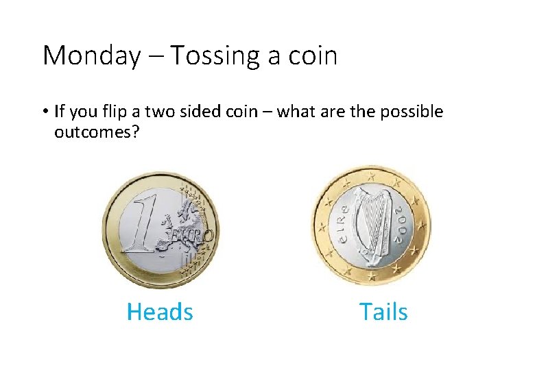 Monday – Tossing a coin • If you flip a two sided coin –