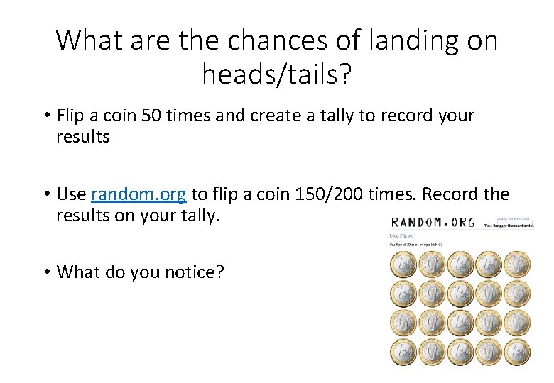 What are the chances of landing on heads/tails? • Flip a coin 50 times