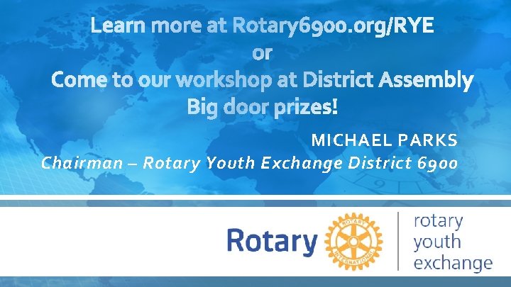 MICHAEL PARKS Chairman – Rotary Youth Exchange District 6900 