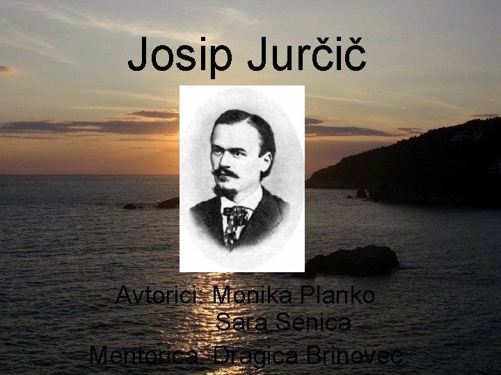 Josip Jurčič Avtorici: Monika Planko Sara Senica Mentorica: Dragica Brinovec 