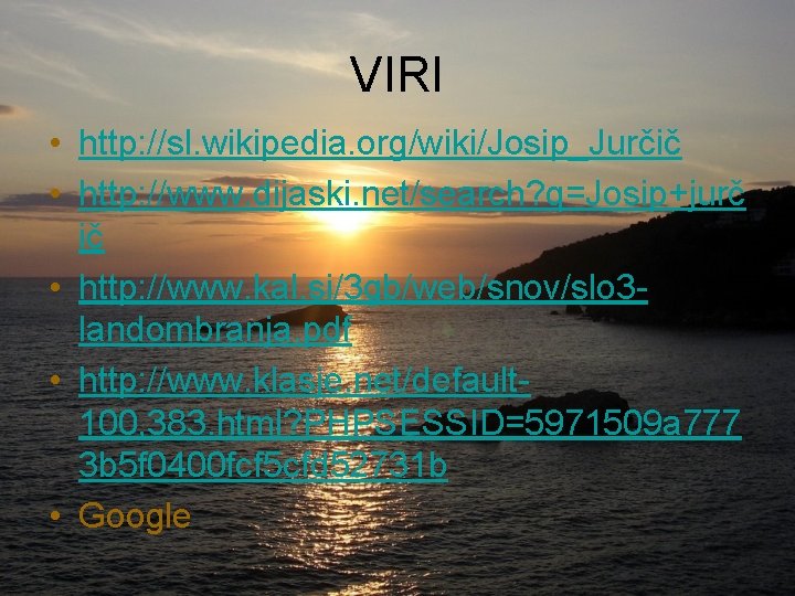 VIRI • http: //sl. wikipedia. org/wiki/Josip_Jurčič • http: //www. dijaski. net/search? q=Josip+jurč ič •
