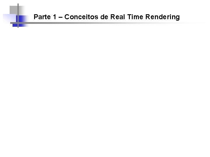 Parte 1 – Conceitos de Real Time Rendering 