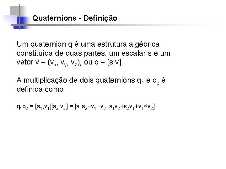 Quaternions - Definição Um quaternion q é uma estrutura algébrica constituída de duas partes: