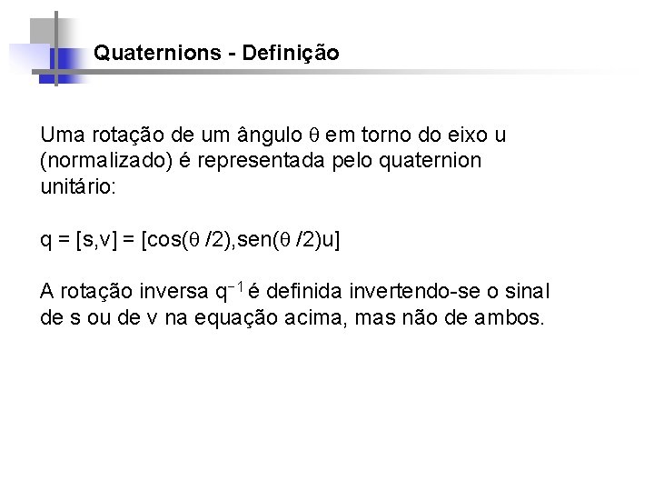 Quaternions - Definição Uma rotação de um ângulo em torno do eixo u (normalizado)