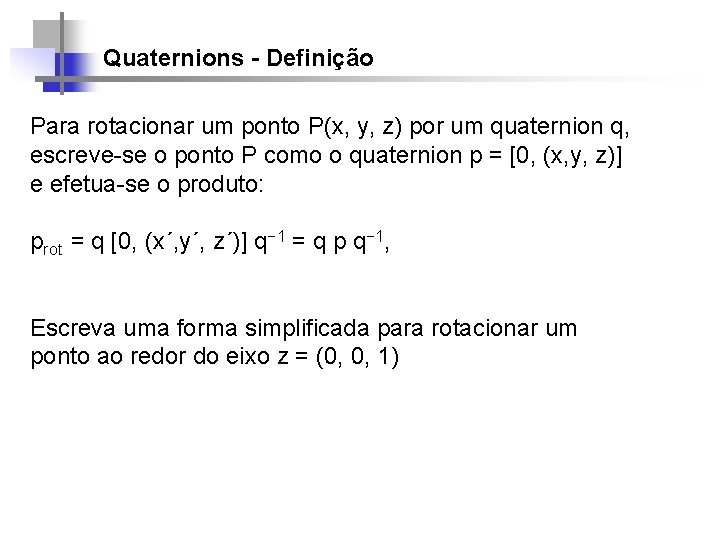 Quaternions - Definição Para rotacionar um ponto P(x, y, z) por um quaternion q,