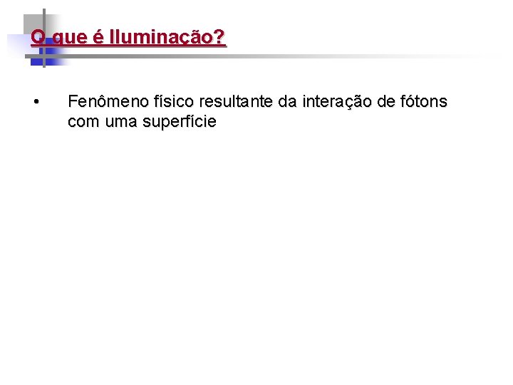 O que é Iluminação? • Fenômeno físico resultante da interação de fótons com uma