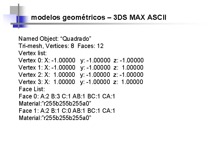 modelos geométricos – 3 DS MAX ASCII Named Object: “Quadrado” Tri-mesh, Vertices: 8 Faces: