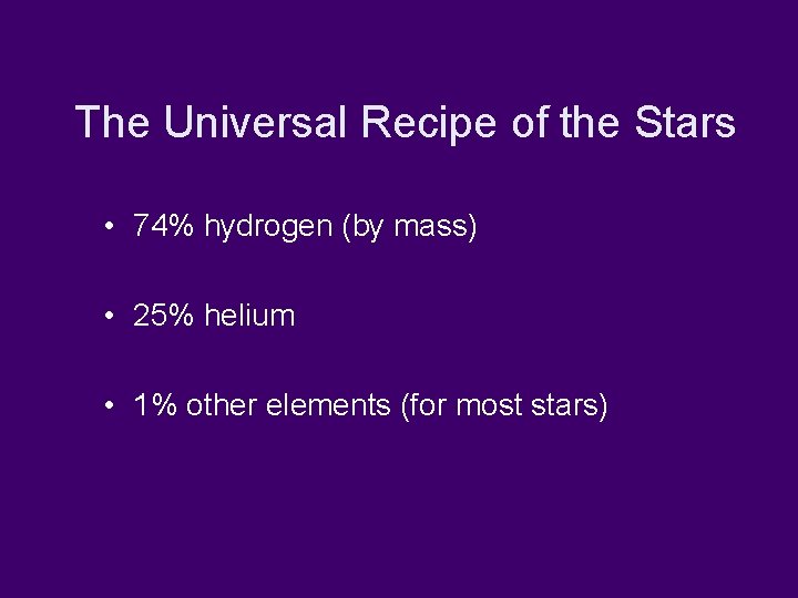The Universal Recipe of the Stars • 74% hydrogen (by mass) • 25% helium