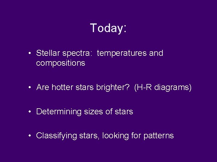 Today: • Stellar spectra: temperatures and compositions • Are hotter stars brighter? (H-R diagrams)
