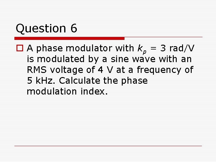 Question 6 o A phase modulator with kp = 3 rad/V is modulated by