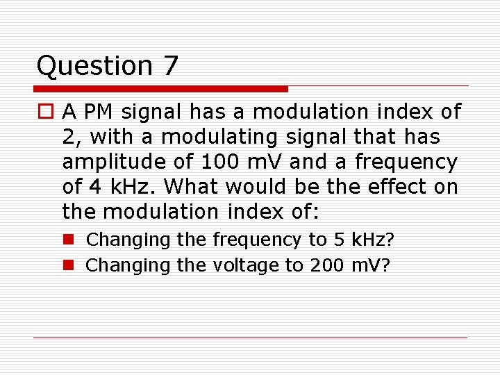 Question 7 o A PM signal has a modulation index of 2, with a