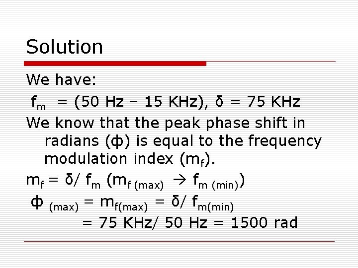 Solution We have: fm = (50 Hz – 15 KHz), δ = 75 KHz