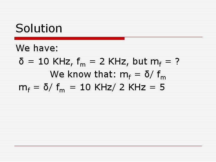 Solution We have: δ = 10 KHz, fm = 2 KHz, but mf =
