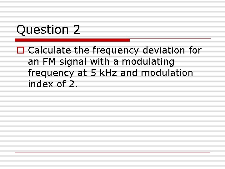 Question 2 o Calculate the frequency deviation for an FM signal with a modulating