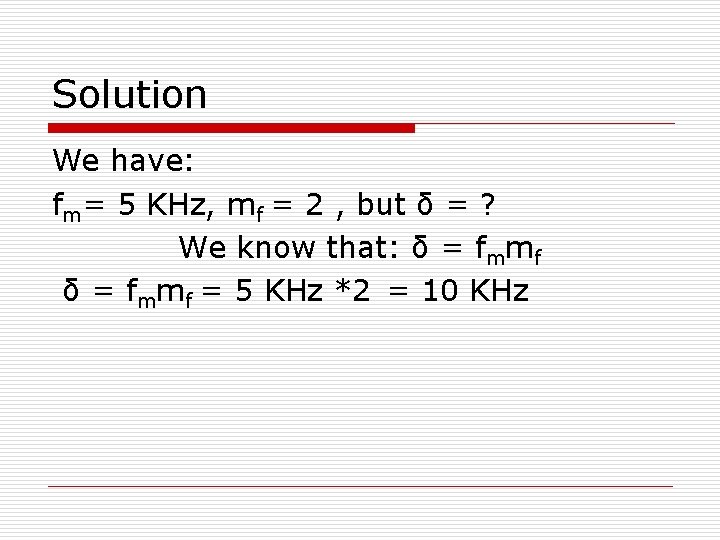 Solution We have: fm= 5 KHz, mf = 2 , but δ = ?