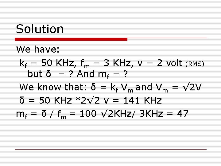 Solution We have: kf = 50 KHz, fm = 3 KHz, v = 2
