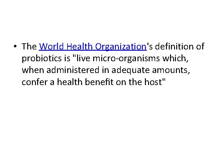 • The World Health Organization's definition of probiotics is "live micro-organisms which, when • The World Health Organization's definition of probiotics is "live micro-organisms which, when