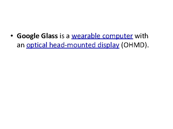 • Google Glass is a wearable computer with an optical head-mounted display (OHMD). • Google Glass is a wearable computer with an optical head-mounted display (OHMD).