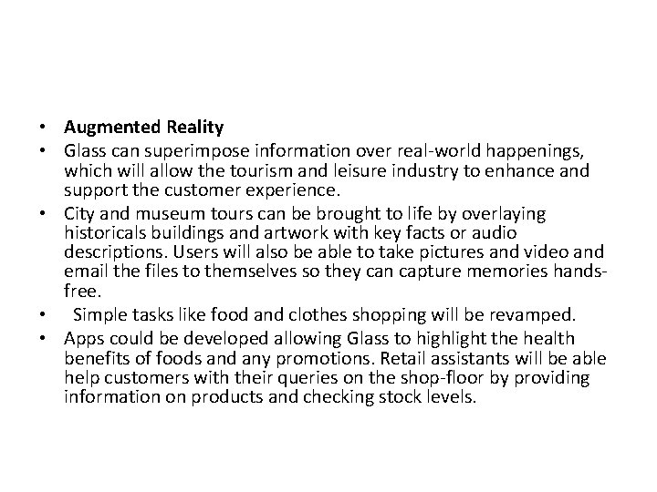 • Augmented Reality • Glass can superimpose information over real-world happenings, which will • Augmented Reality • Glass can superimpose information over real-world happenings, which will
