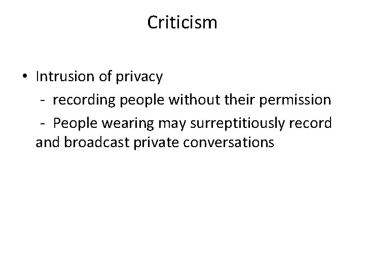 Criticism • Intrusion of privacy - recording people without their permission - People wearing Criticism • Intrusion of privacy - recording people without their permission - People wearing