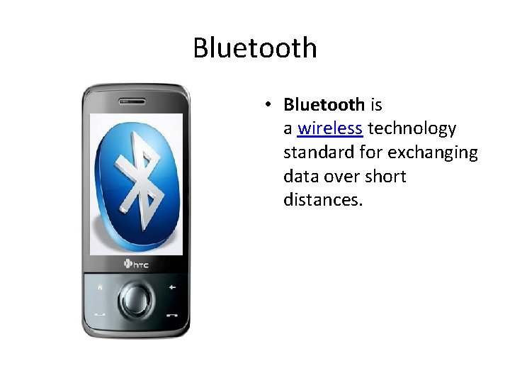 Bluetooth • Bluetooth is a wireless technology standard for exchanging data over short distances. Bluetooth • Bluetooth is a wireless technology standard for exchanging data over short distances.