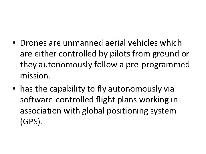 • Drones are unmanned aerial vehicles which are either controlled by pilots from • Drones are unmanned aerial vehicles which are either controlled by pilots from