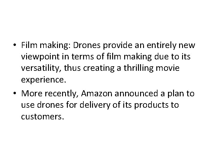 • Film making: Drones provide an entirely new viewpoint in terms of film • Film making: Drones provide an entirely new viewpoint in terms of film
