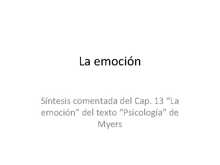 La emoción Síntesis comentada del Cap. 13 “La emoción” del texto “Psicología” de Myers La emoción Síntesis comentada del Cap. 13 “La emoción” del texto “Psicología” de Myers