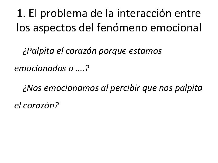1. El problema de la interacción entre los aspectos del fenómeno emocional ¿Palpita el 1. El problema de la interacción entre los aspectos del fenómeno emocional ¿Palpita el