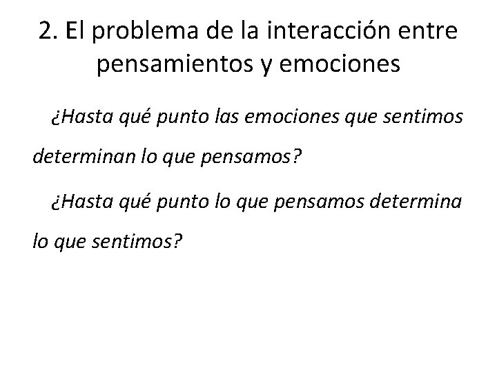 2. El problema de la interacción entre pensamientos y emociones ¿Hasta qué punto las 2. El problema de la interacción entre pensamientos y emociones ¿Hasta qué punto las